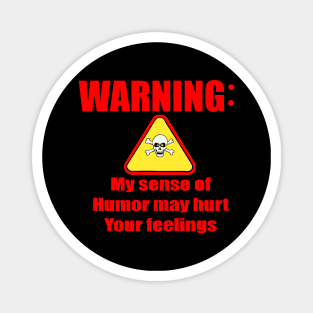 Warning my sense of humor may hurt your feelings Magnet